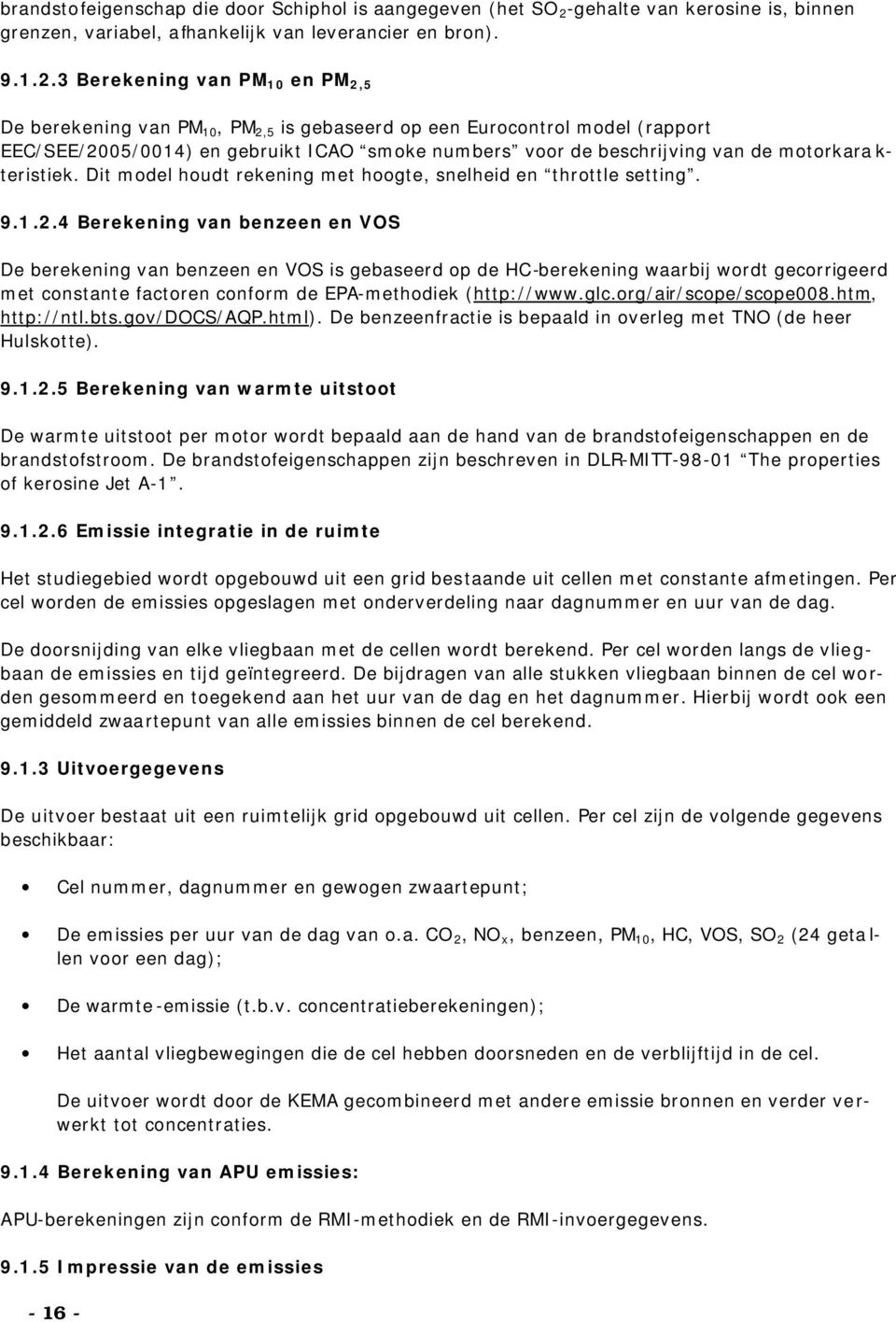 3 Berekening van PM 10 en PM 2,5 De berekening van PM 10, PM 2,5 is gebaseerd op een Eurocontrol model (rapport EEC/SEE/2005/0014) en gebruikt ICAO smoke numbers voor de beschrijving van de