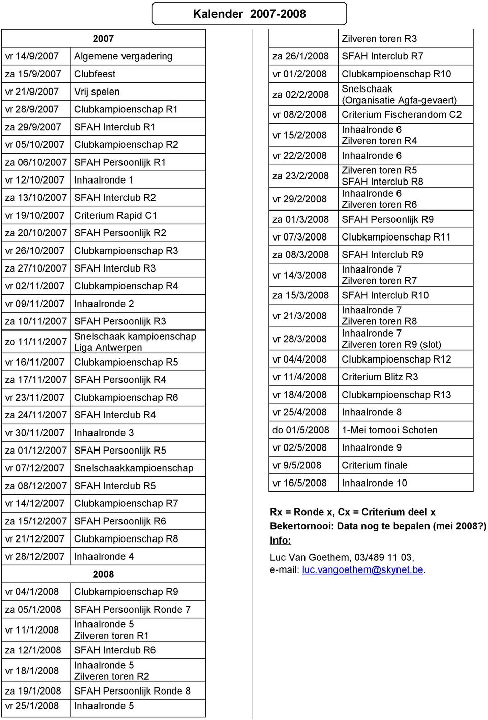 Fischerandom C2 Inhaalronde 6 Zilveren toren R Inhaalronde 6 Zilveren toren R5 SFAH Interclub R8 Inhaalronde 6 Zilveren toren R6 SFAH Persoonlijk R9 za 2//27 SFAH Persoonlijk R2 vr 7/3/28