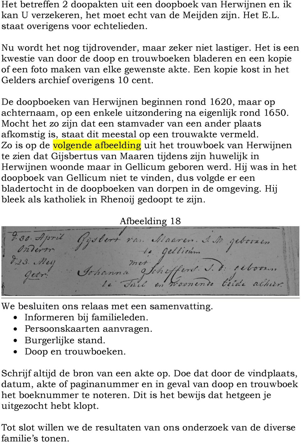 Een kopie kost in het Gelders archief overigens 10 cent. De doopboeken van Herwijnen beginnen rond 1620, maar op achternaam, op een enkele uitzondering na eigenlijk rond 1650.