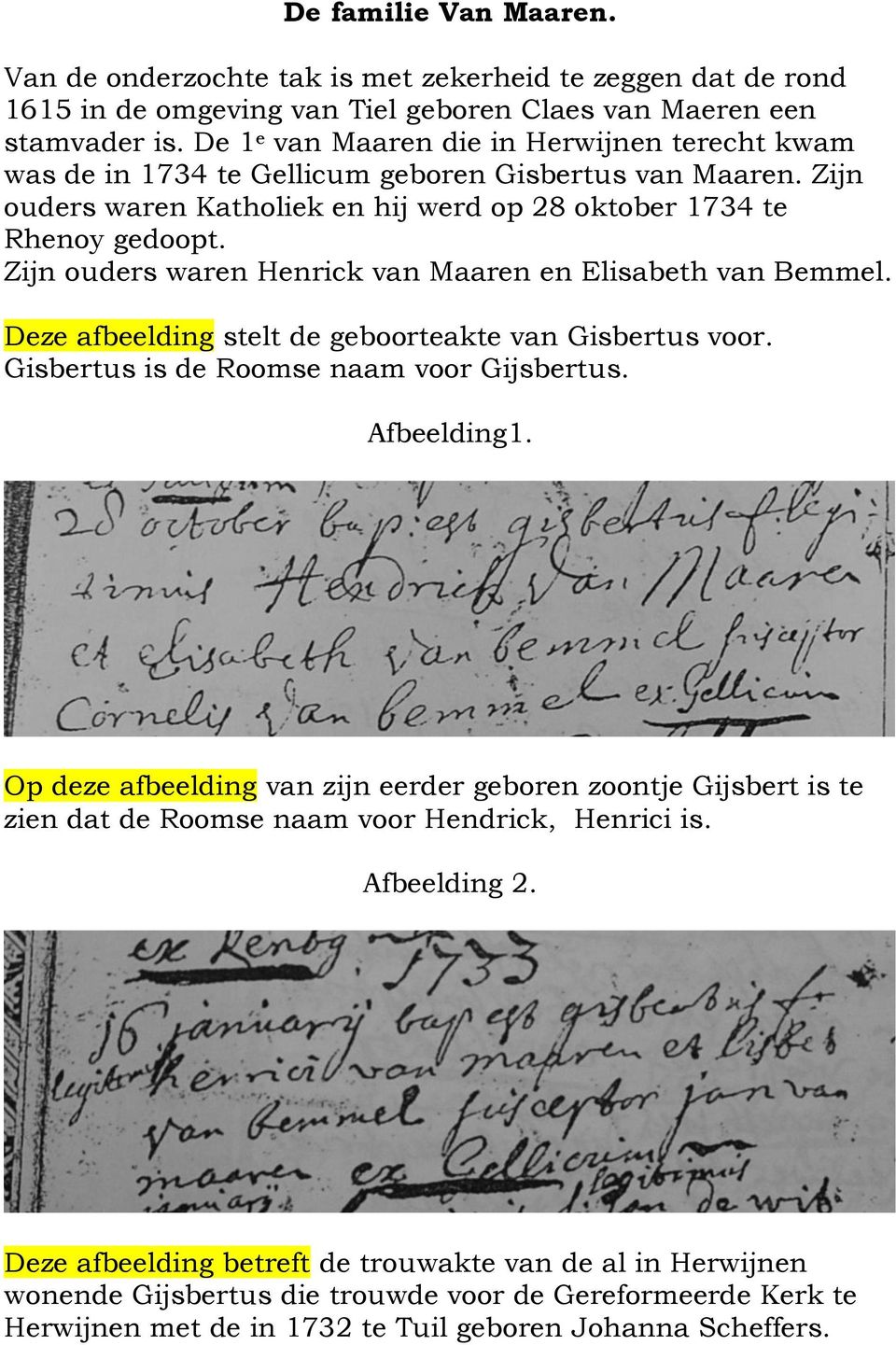 Zijn ouders waren Henrick van Maaren en Elisabeth van Bemmel. Deze afbeelding stelt de geboorteakte van Gisbertus voor. Gisbertus is de Roomse naam voor Gijsbertus. Afbeelding1.