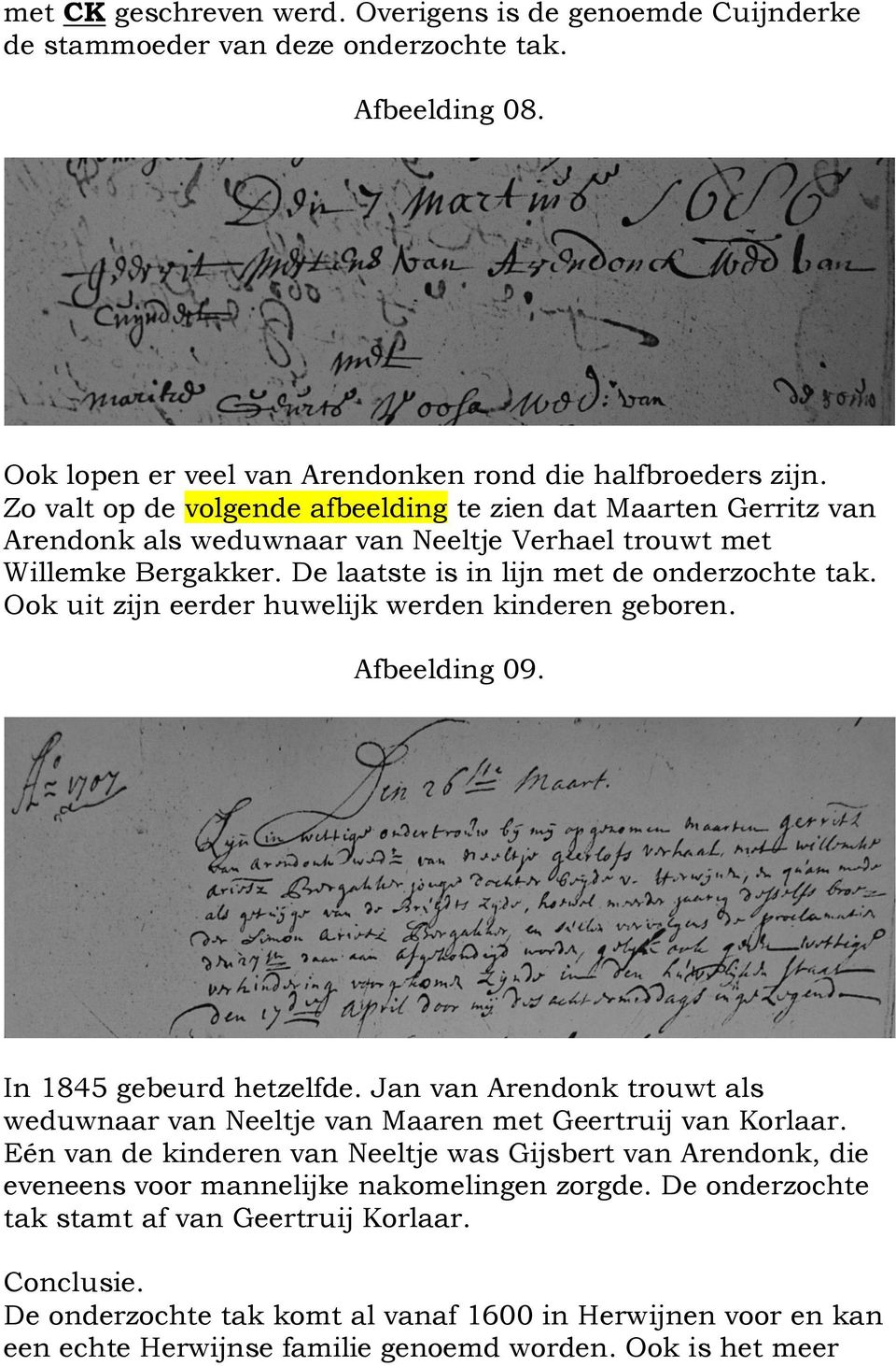 Ook uit zijn eerder huwelijk werden kinderen geboren. Afbeelding 09. In 1845 gebeurd hetzelfde. Jan van Arendonk trouwt als weduwnaar van Neeltje van Maaren met Geertruij van Korlaar.