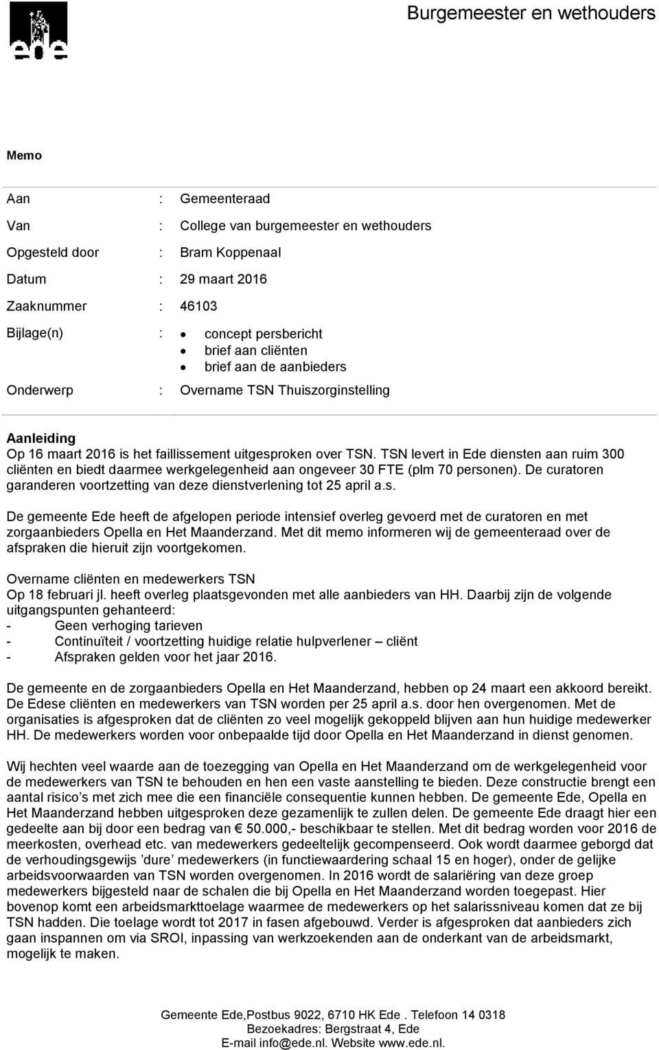 TSN levert in Ede diensten aan ruim 300 cliënten en biedt daarmee werkgelegenheid aan ongeveer 30 FTE (plm 70 personen). De curatoren garanderen voortzetting van deze dienstverlening tot 25 april a.s. De gemeente Ede heeft de afgelopen periode intensief overleg gevoerd met de curatoren en met zorgaanbieders Opella en Het Maanderzand.