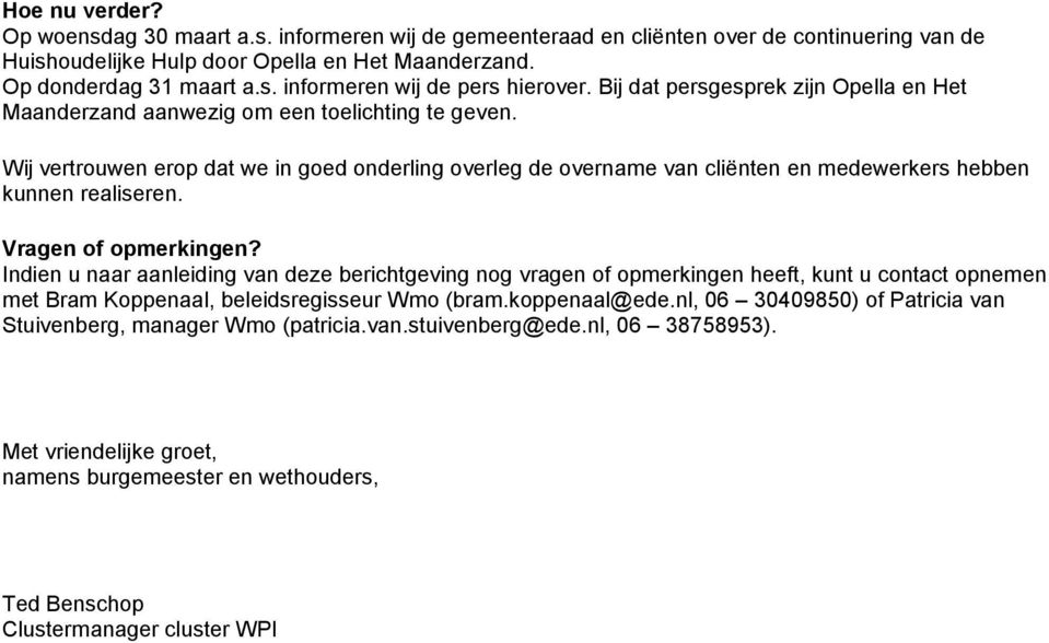 Wij vertrouwen erop dat we in goed onderling overleg de overname van cliënten en medewerkers hebben kunnen realiseren. Vragen of opmerkingen?