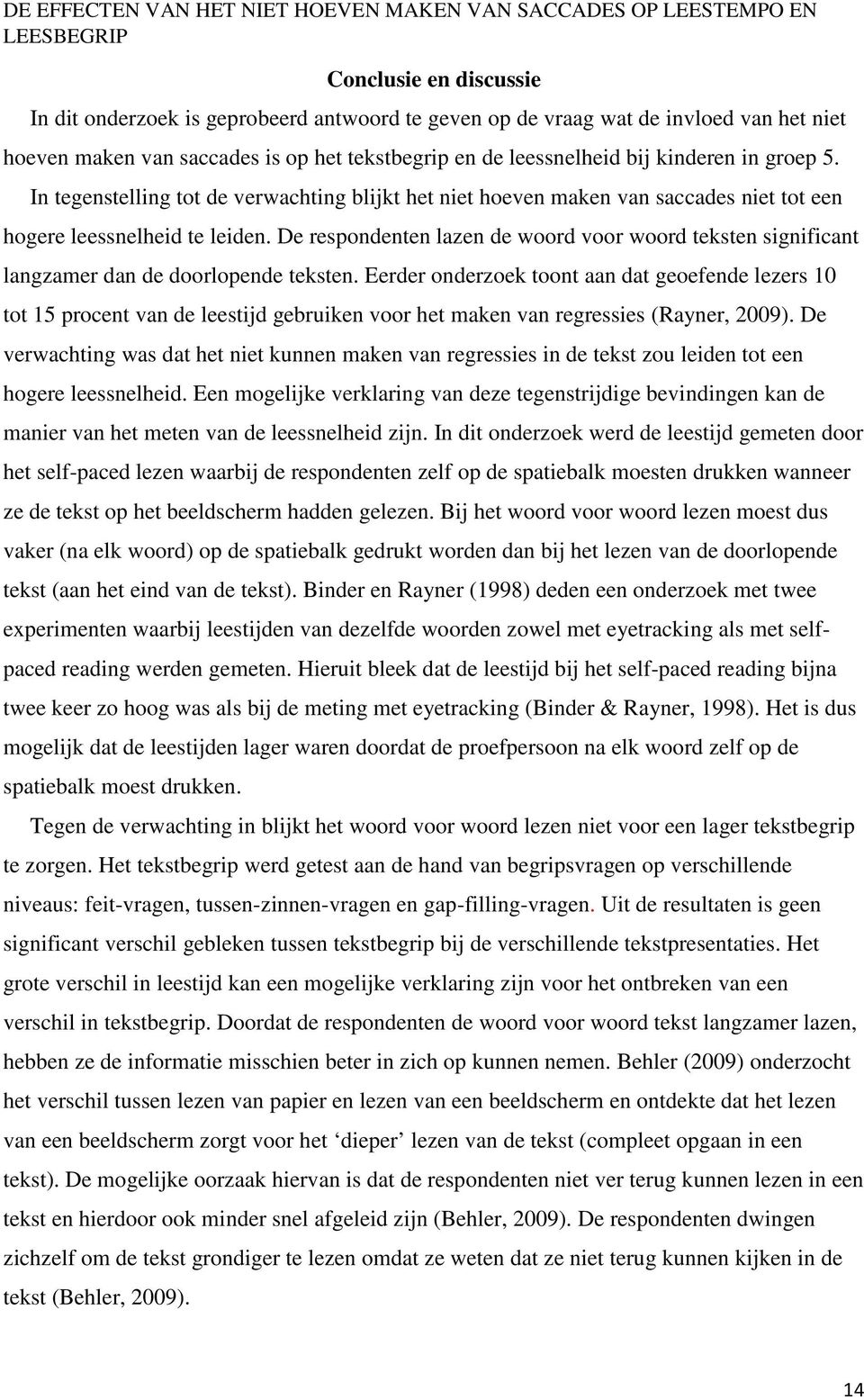 De respondenten lazen de woord voor woord teksten significant langzamer dan de doorlopende teksten.