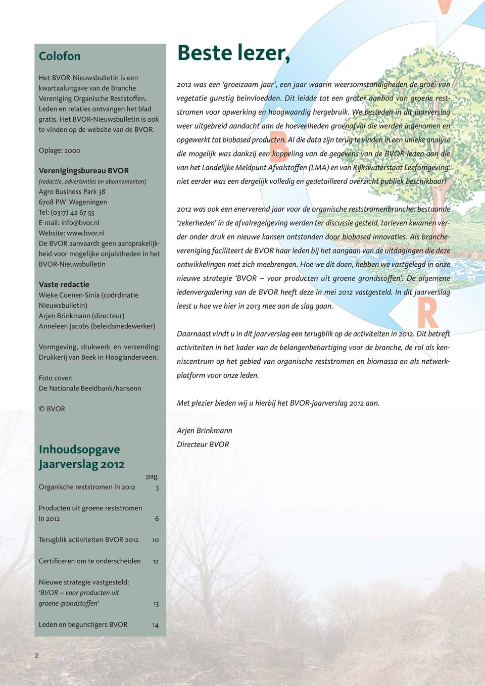 Oplage: 2000 Verenigingsbureau BVOR (redactie, advertenties en abonnementen) Agro Business Park 38 6708 PW Wageningen Tel: (0317) 42 67 55 E-mail: info@bvor.