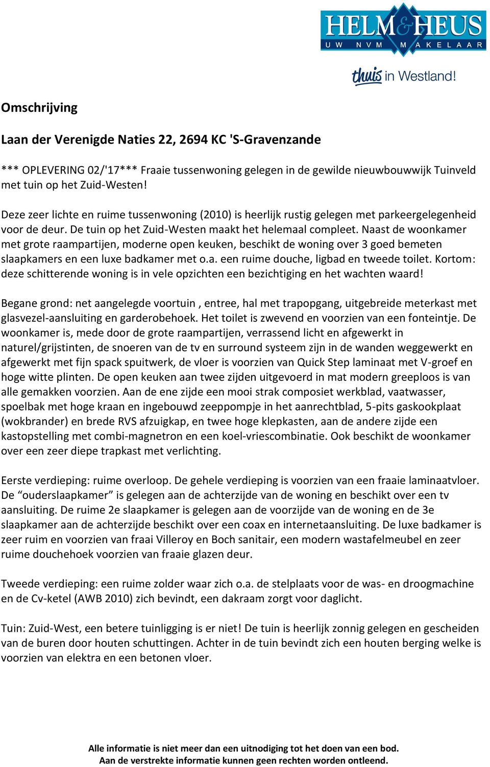 Naast de woonkamer met grote raampartijen, moderne open keuken, beschikt de woning over 3 goed bemeten slaapkamers en een luxe badkamer met o.a. een ruime douche, ligbad en tweede toilet.