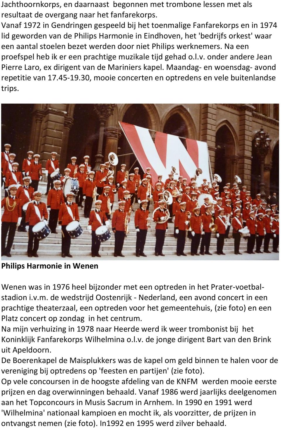 Philips werknemers. Na een proefspel heb ik er een prachtige muzikale tijd gehad o.l.v. onder andere Jean Pierre Laro, ex dirigent van de Mariniers kapel. Maandag- en woensdag- avond repetitie van 17.