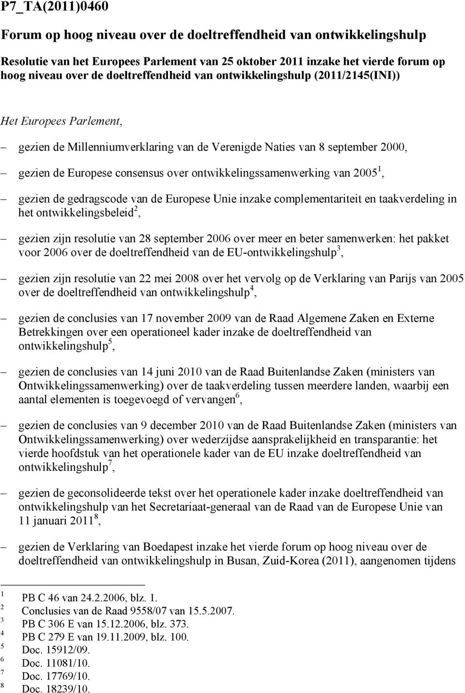 ontwikkelingssamenwerking van 2005 1, gezien de gedragscode van de Europese Unie inzake complementariteit en taakverdeling in het ontwikkelingsbeleid 2, gezien zijn resolutie van 28 september 2006