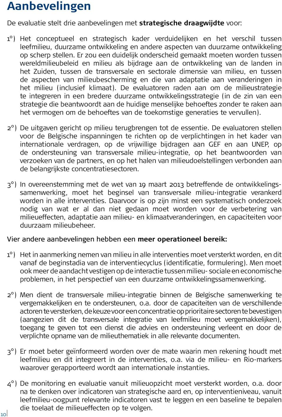 Er zou een duidelijk onderscheid gemaakt moeten worden tussen wereldmilieubeleid en milieu als bijdrage aan de ontwikkeling van de landen in het Zuiden, tussen de transversale en sectorale dimensie