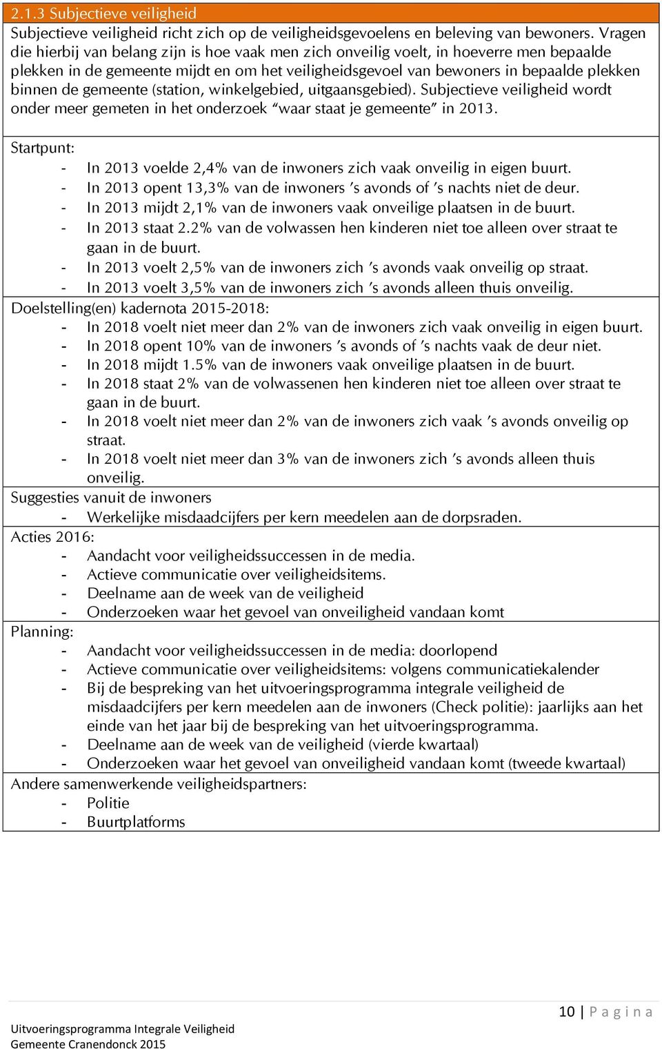 gemeente (station, winkelgebied, uitgaansgebied). Subjectieve veiligheid wordt onder meer gemeten in het onderzoek waar staat je gemeente in 2013.