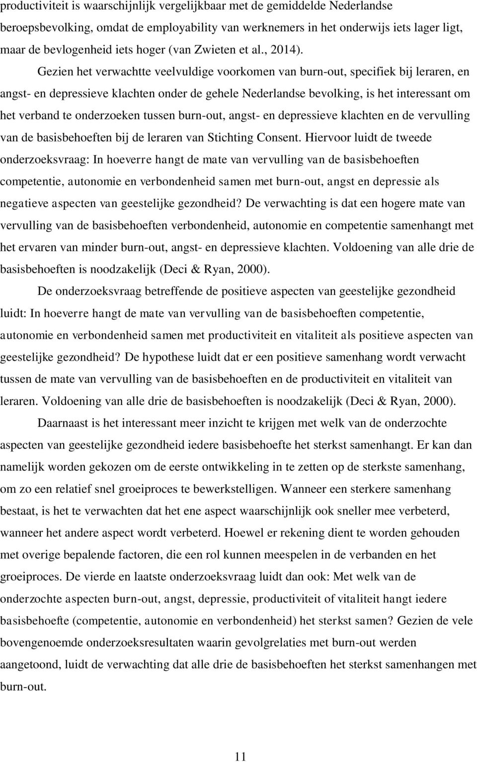 Gezien het verwachtte veelvuldige voorkomen van burn-out, specifiek bij leraren, en angst- en depressieve klachten onder de gehele Nederlandse bevolking, is het interessant om het verband te