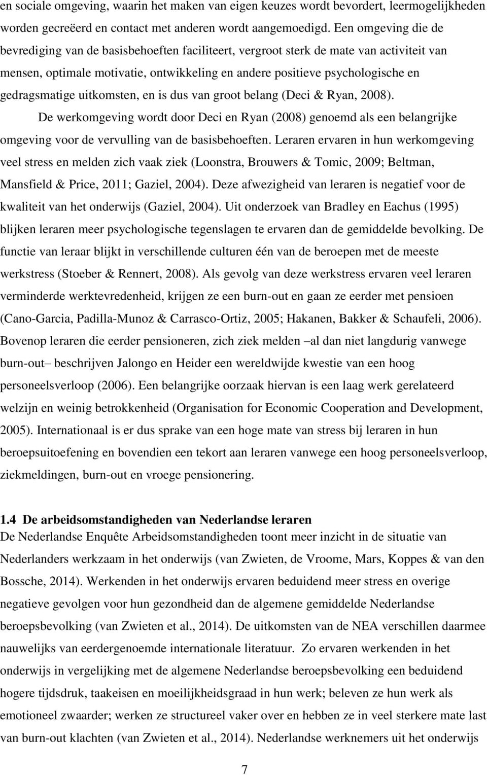 gedragsmatige uitkomsten, en is dus van groot belang (Deci & Ryan, 2008). De werkomgeving wordt door Deci en Ryan (2008) genoemd als een belangrijke omgeving voor de vervulling van de basisbehoeften.