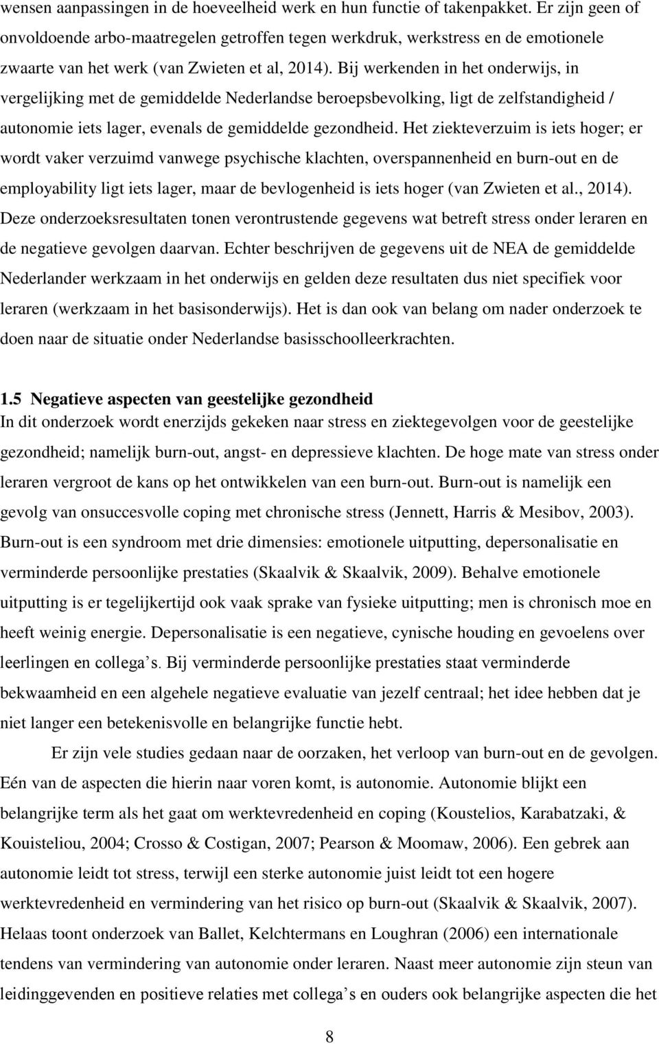 Bij werkenden in het onderwijs, in vergelijking met de gemiddelde Nederlandse beroepsbevolking, ligt de zelfstandigheid / autonomie iets lager, evenals de gemiddelde gezondheid.