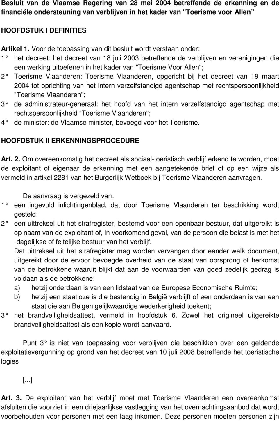 Voor Allen"; 2 Toerisme Vlaanderen: Toerisme Vlaanderen, opgericht bij het decreet van 19 maart 2004 tot oprichting van het intern verzelfstandigd agentschap met rechtspersoonlijkheid "Toerisme