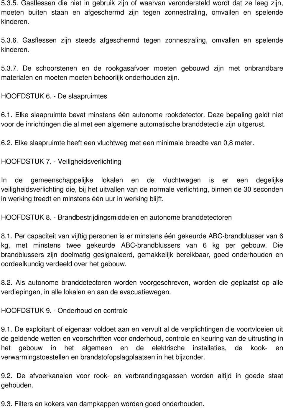 De schoorstenen en de rookgasafvoer moeten gebouwd zijn met onbrandbare materialen en moeten moeten behoorlijk onderhouden zijn. HOOFDSTUK 6. - De slaapruimtes 6.1.