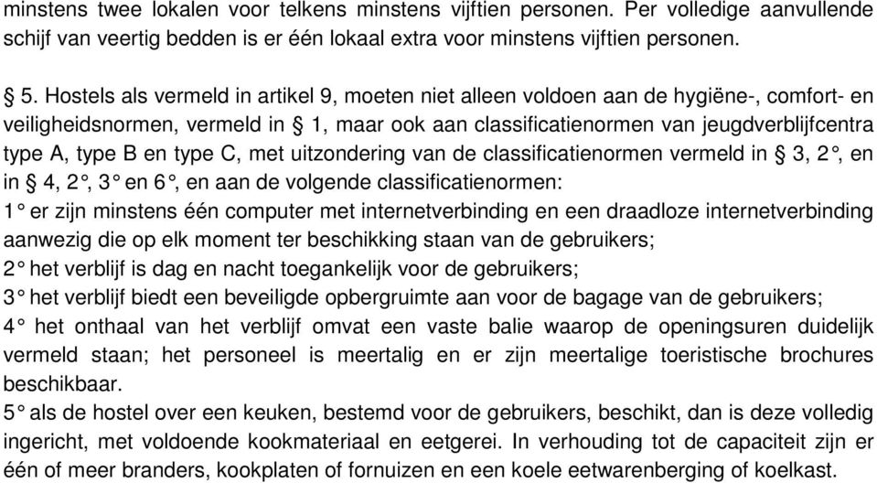 type C, met uitzondering van de classificatienormen vermeld in 3, 2, en in 4, 2, 3 en 6, en aan de volgende classificatienormen: 1 er zijn minstens één computer met internetverbinding en een