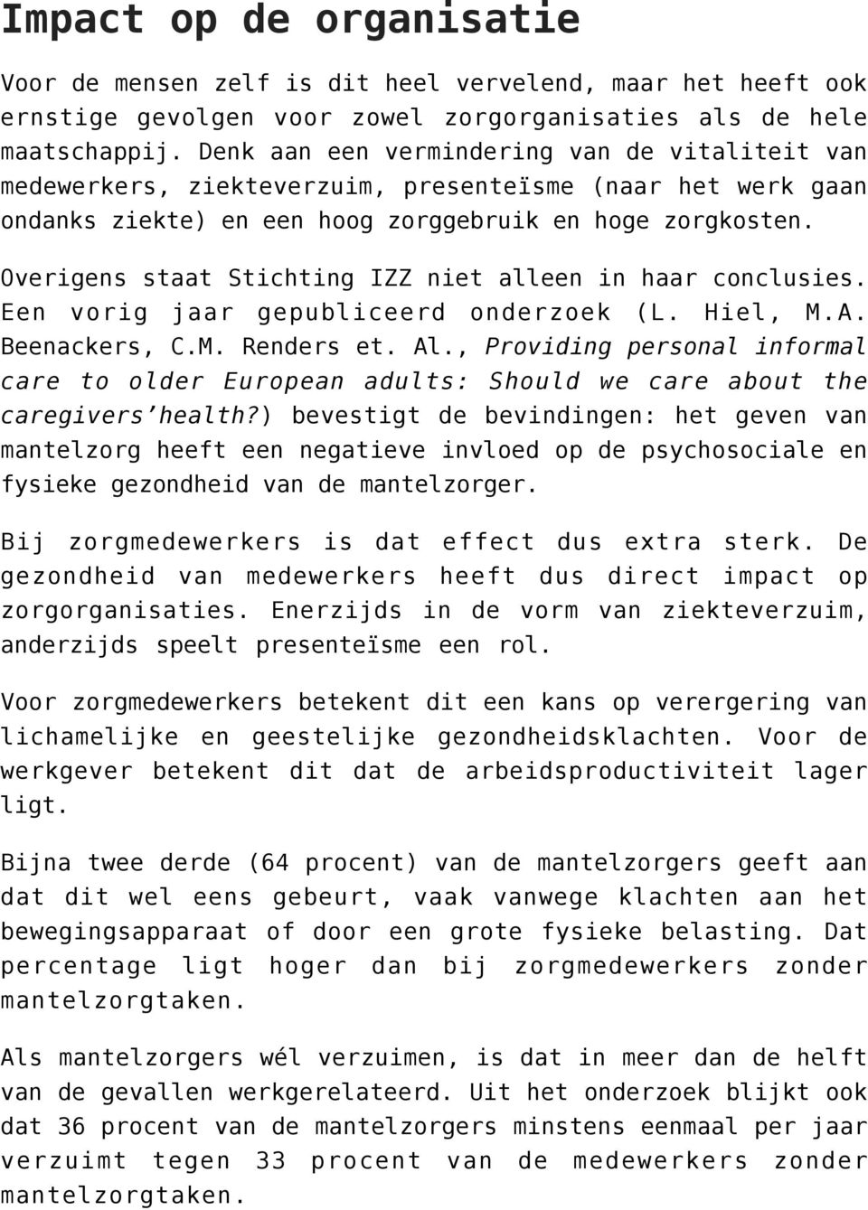 Overigens staat Stichting IZZ niet alleen in haar conclusies. Een vorig jaar gepubliceerd onderzoek (L. Hiel, M.A. Beenackers, C.M. Renders et. Al.