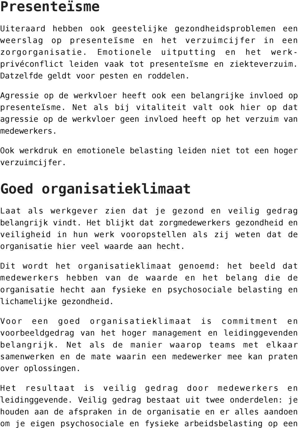 Agressie op de werkvloer heeft ook een belangrijke invloed op presenteïsme. Net als bij vitaliteit valt ook hier op dat agressie op de werkvloer geen invloed heeft op het verzuim van medewerkers.