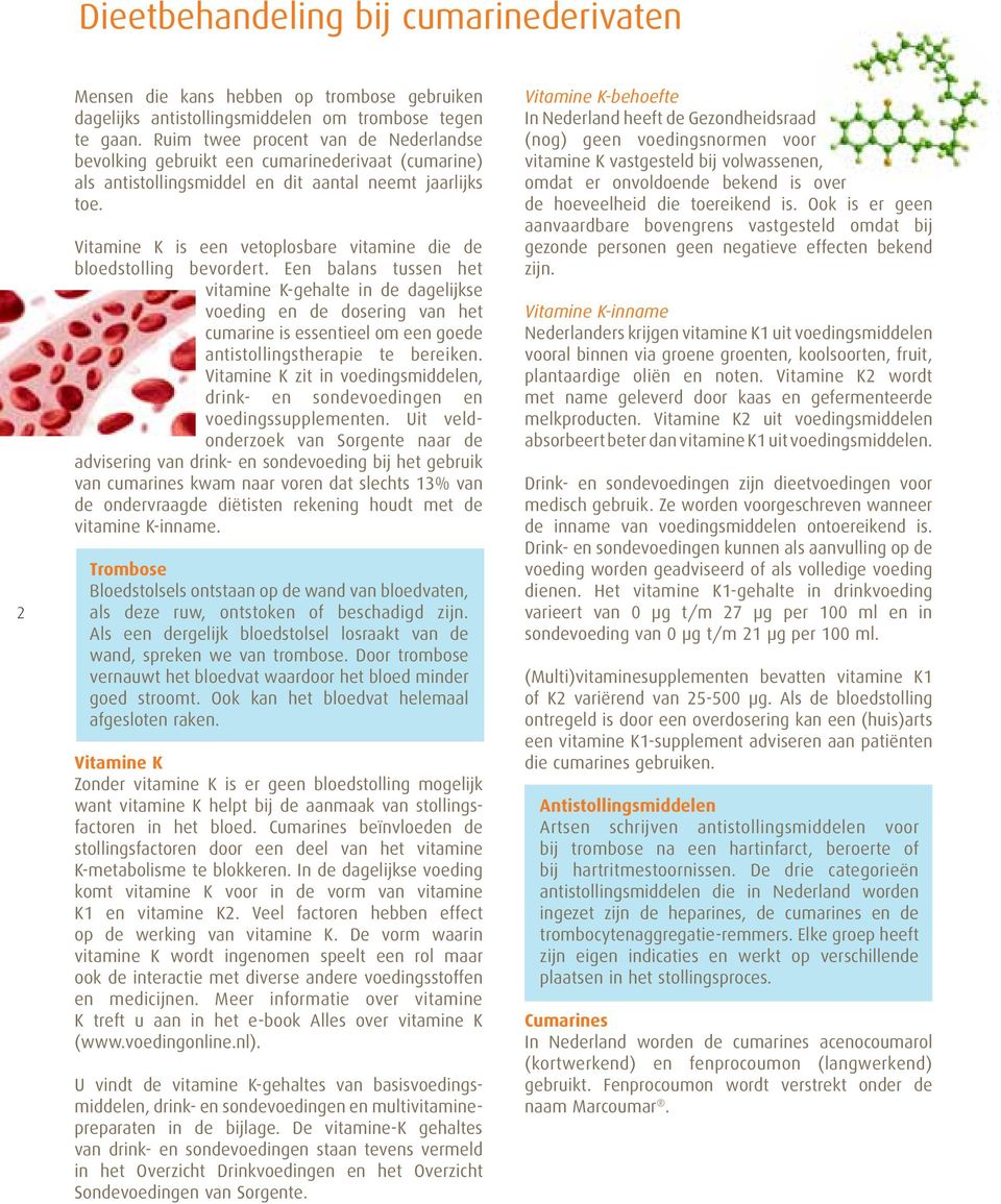 Vitamine K is een vetoplosbare vitamine die de bloedstolling bevordert.