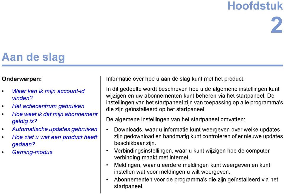 De instellingen van het startpaneel zijn van toepassing op alle programma's Het actiecentrum gebruiken die zijn geïnstalleerd op het startpaneel. Hoe weet ik dat mijn abonnement geldig is?