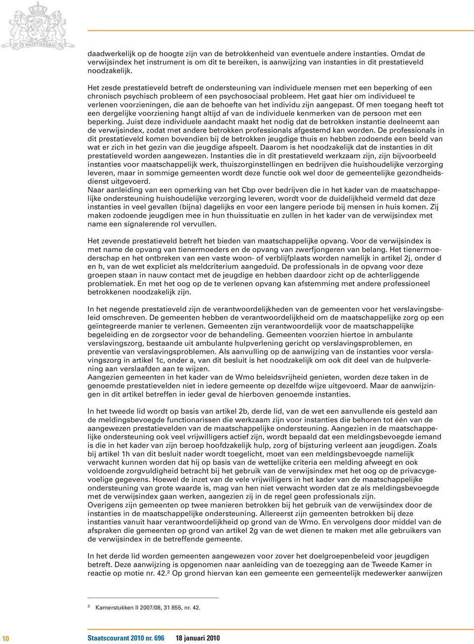 Het zesde prestatieveld betreft de ondersteuning van individuele mensen met een beperking of een chronisch psychisch probleem of een psychosociaal probleem.