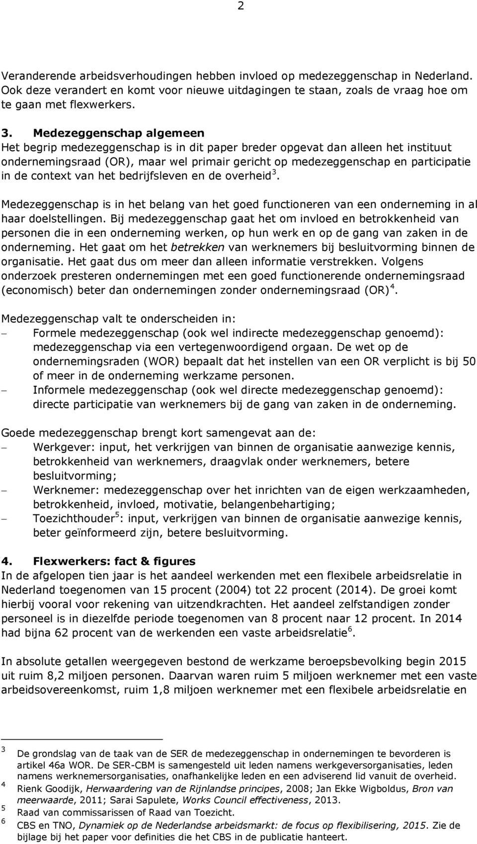 context van het bedrijfsleven en de overheid 3. Medezeggenschap is in het belang van het goed functioneren van een onderneming in al haar doelstellingen.