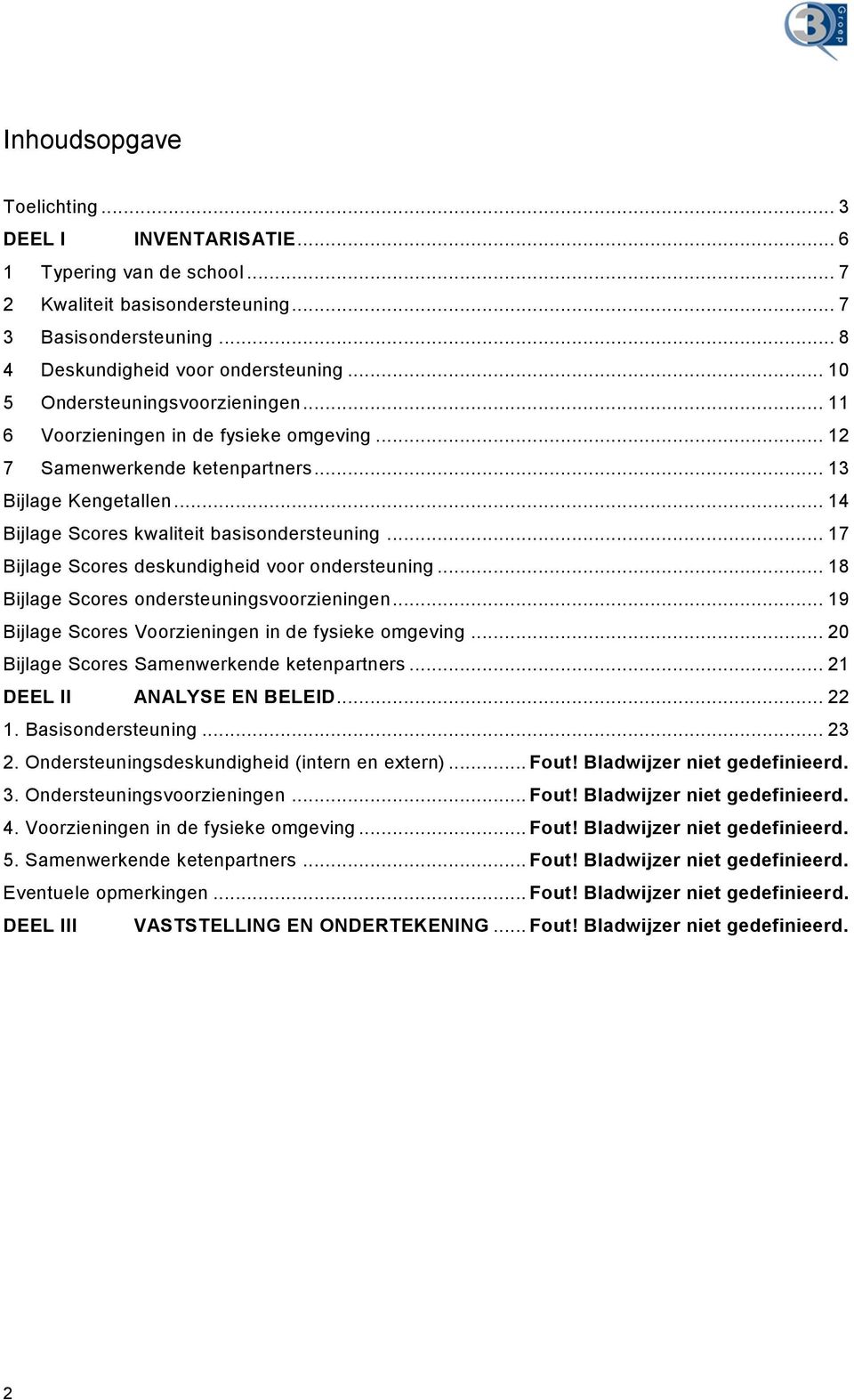 .. 17 Bijlage Scores deskundigheid voor ondersteuning... 18 Bijlage Scores ondersteuningsvoorzieningen... 19 Bijlage Scores Voorzieningen in de fysieke omgeving.