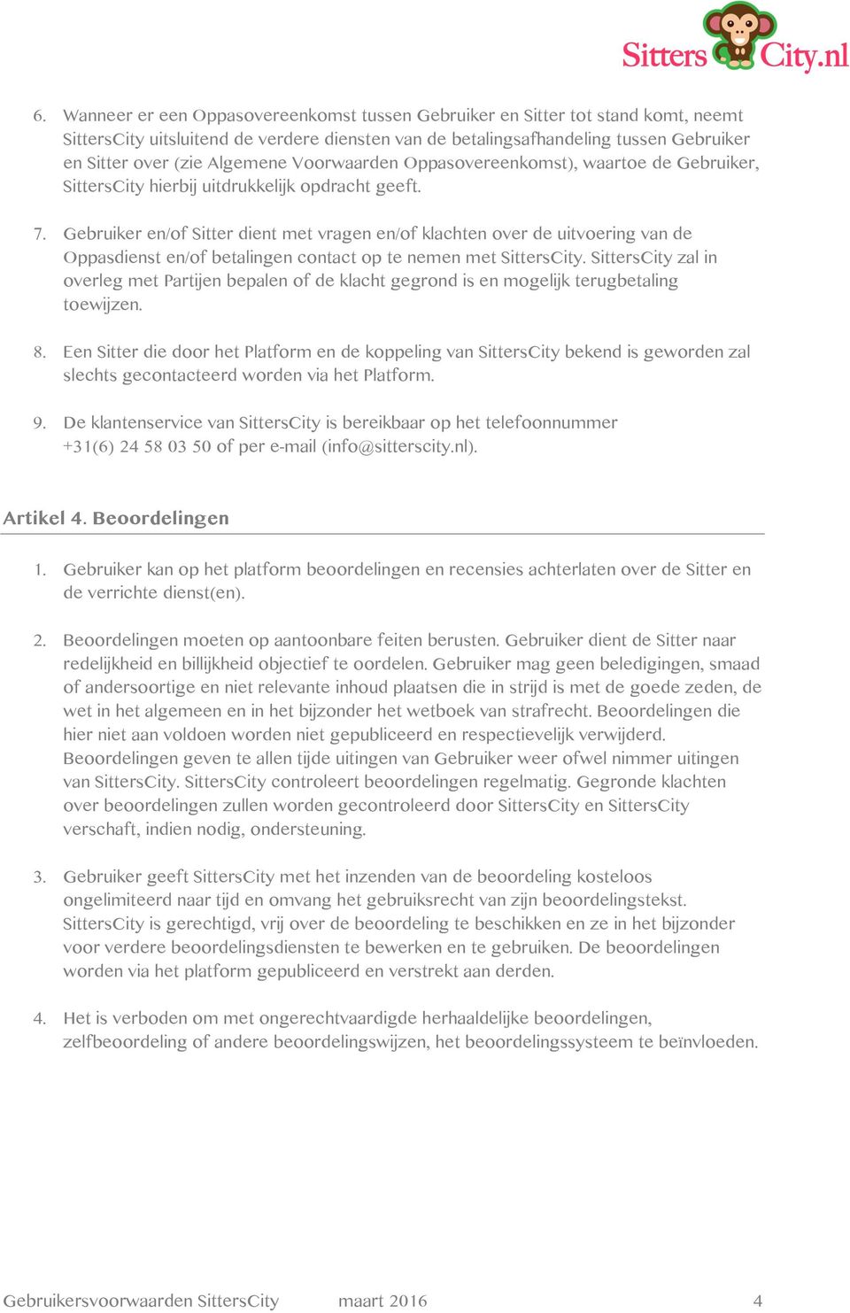 Gebruiker en/of Sitter dient met vragen en/of klachten over de uitvoering van de Oppasdienst en/of betalingen contact op te nemen met SittersCity.