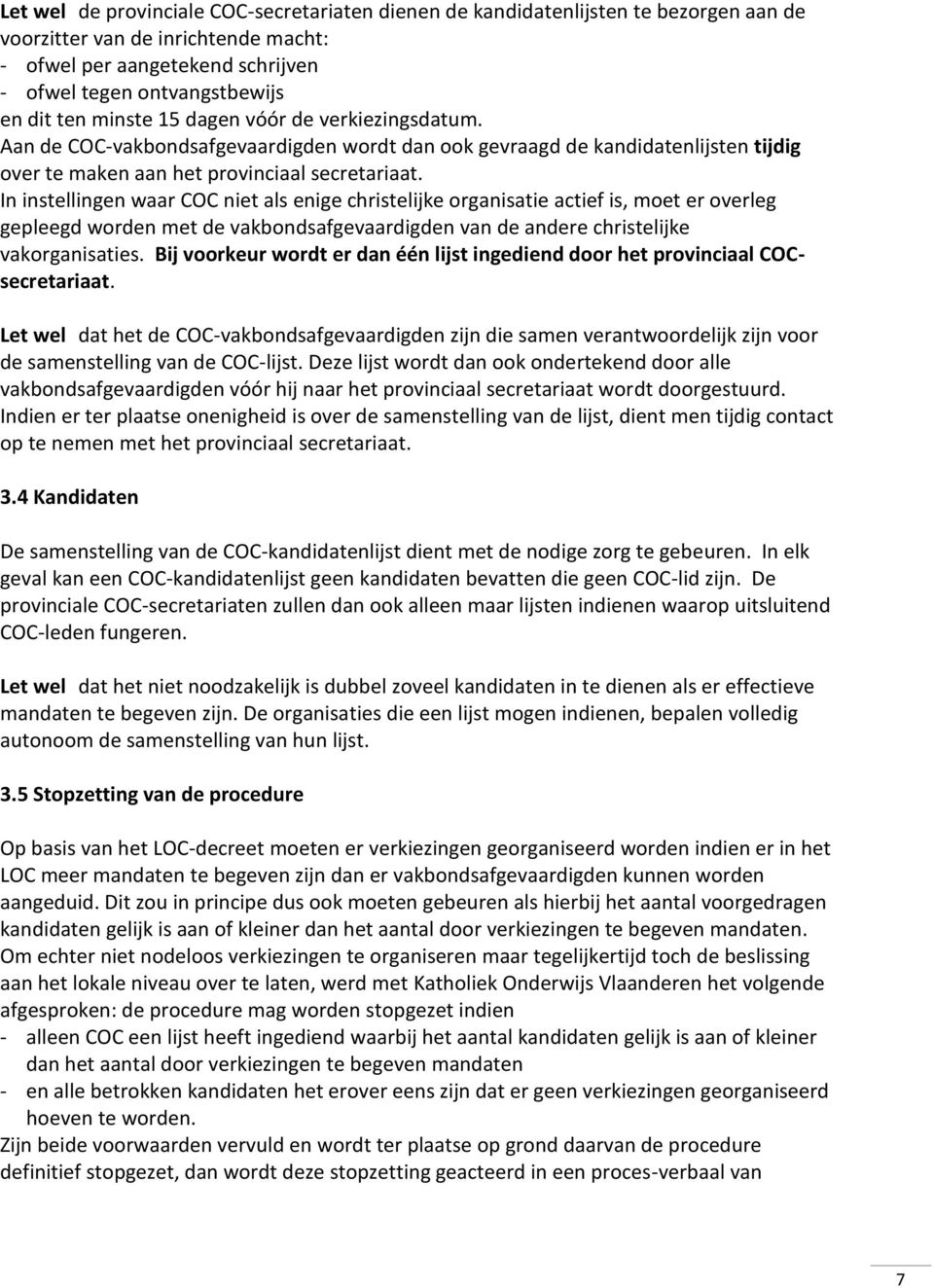 In instellingen waar COC niet als enige christelijke organisatie actief is, moet er overleg gepleegd worden met de vakbondsafgevaardigden van de andere christelijke vakorganisaties.