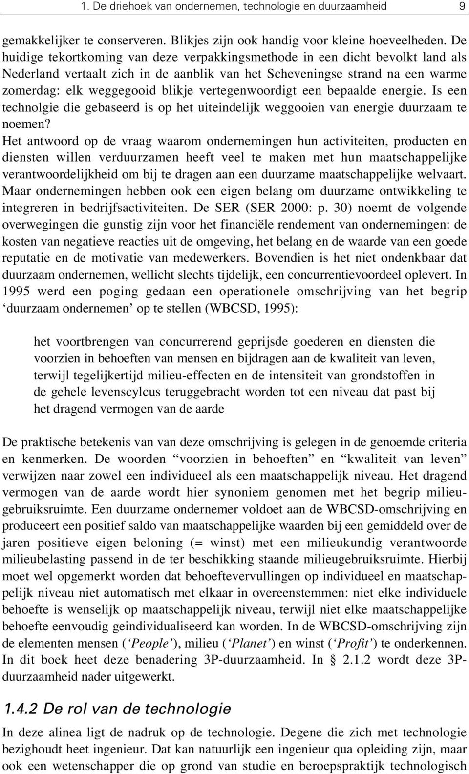 vertegenwoordigt een bepaalde energie. Is een technolgie die gebaseerd is op het uiteindelijk weggooien van energie duurzaam te noemen?