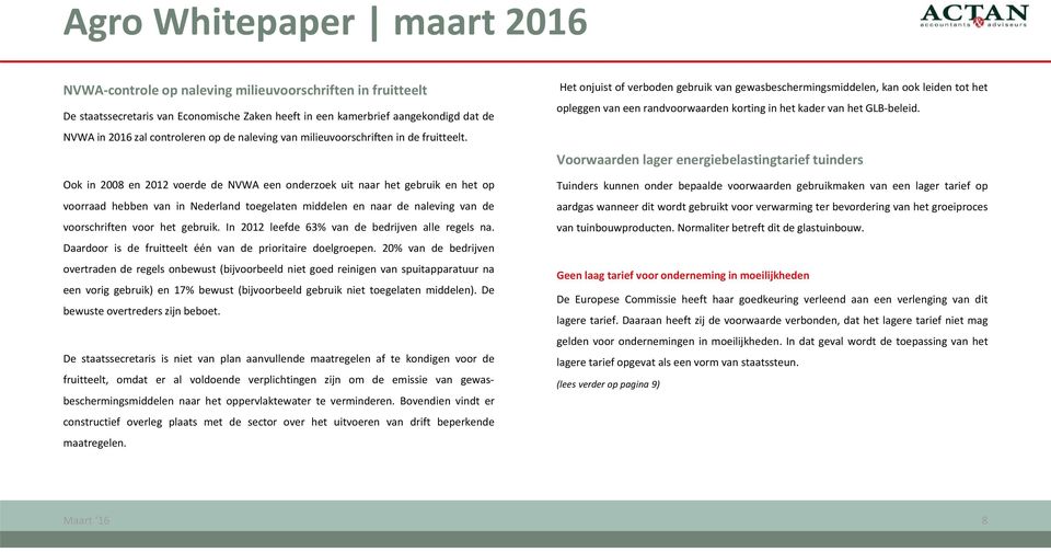 Ook in 2008 en 2012 voerde de NVWA een onderzoek uit naar het gebruik en het op voorraad hebben van in Nederland toegelaten middelen en naar de naleving van de voorschriften voor het gebruik.