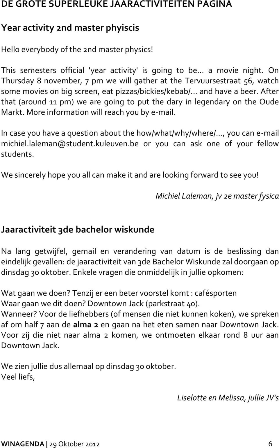 After that (around 11 pm) we are going to put the dary in legendary on the Oude Markt. More information will reach you by e-mail. In case you have a question about the how/what/why/where/.