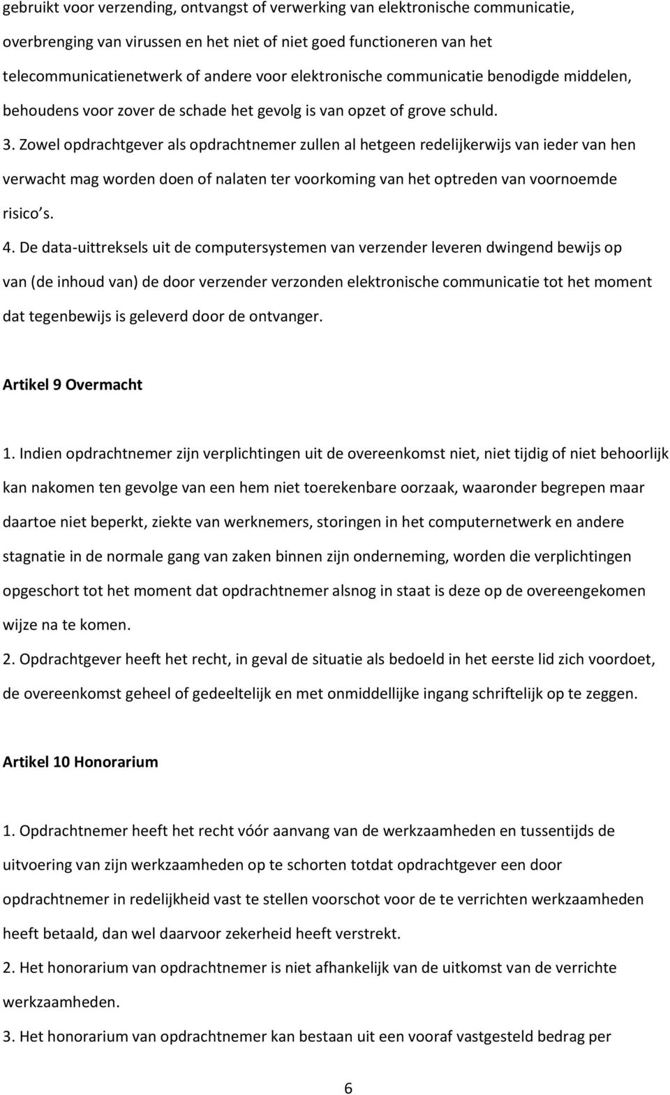 Zowel opdrachtgever als opdrachtnemer zullen al hetgeen redelijkerwijs van ieder van hen verwacht mag worden doen of nalaten ter voorkoming van het optreden van voornoemde risico s. 4.