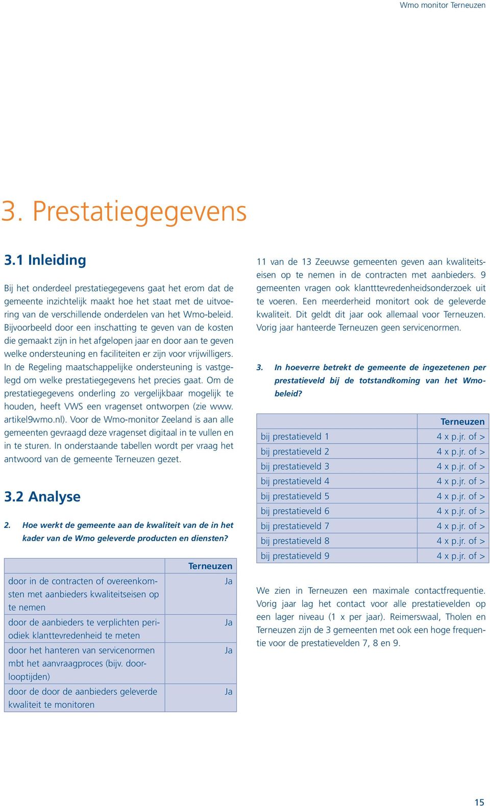 Bijvoorbeeld door een inschatting te geven van de kosten die gemaakt zijn in het afgelopen ar en door aan te geven welke ondersteuning en faciliteiten er zijn voor vrijwilligers.