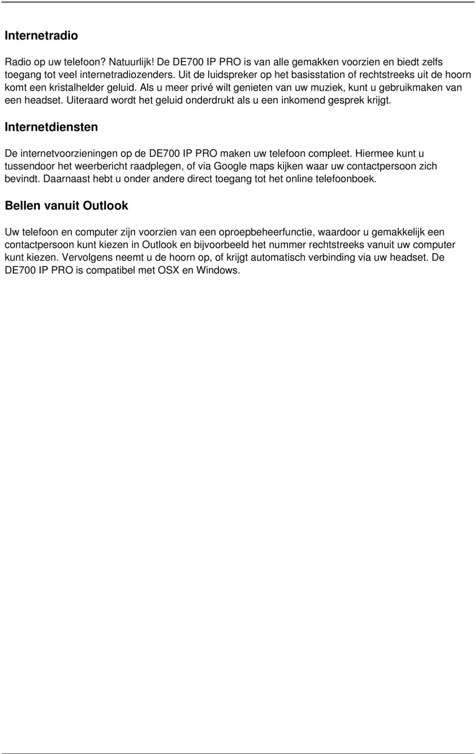 Uiteraard wordt het geluid onderdrukt als u een inkomend gesprek krijgt. Internetdiensten De internetvoorzieningen op de DE700 IP PRO maken uw telefoon compleet.