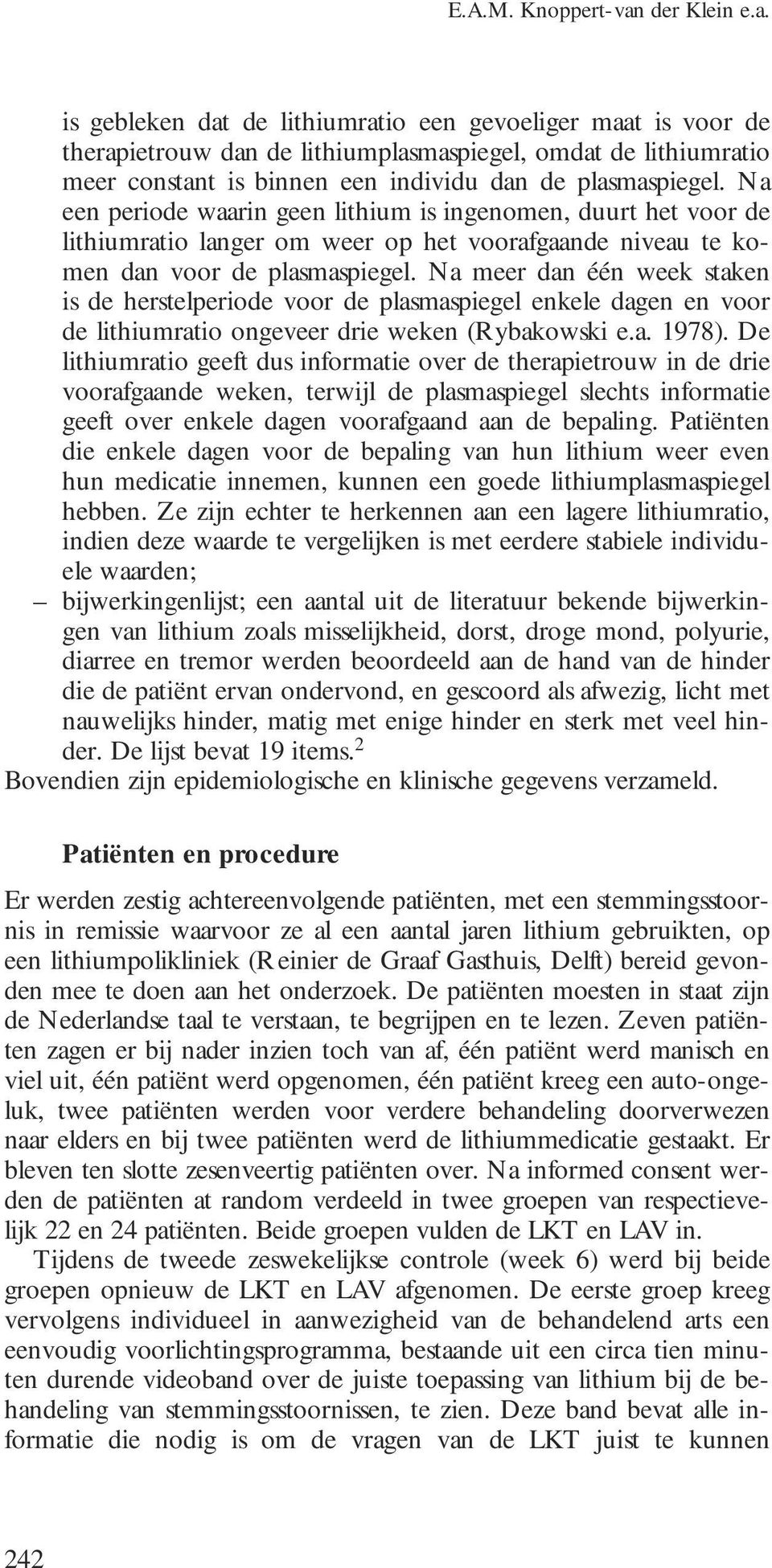 is gebleken dat de lithiumratio een gevoeliger maat is voor de therapietrouw dan de lithiumplasmaspiegel, omdat de lithiumratio meer constant is binnen een individu dan de plasmaspiegel.