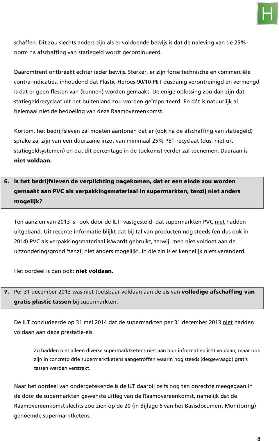 De enige oplossing zou dan zijn dat statiegeldrecyclaat uit het buitenland zou worden geïmporteerd. En dát is natuurlijk al helemaal niet de bedoeling van deze Raamovereenkomst.