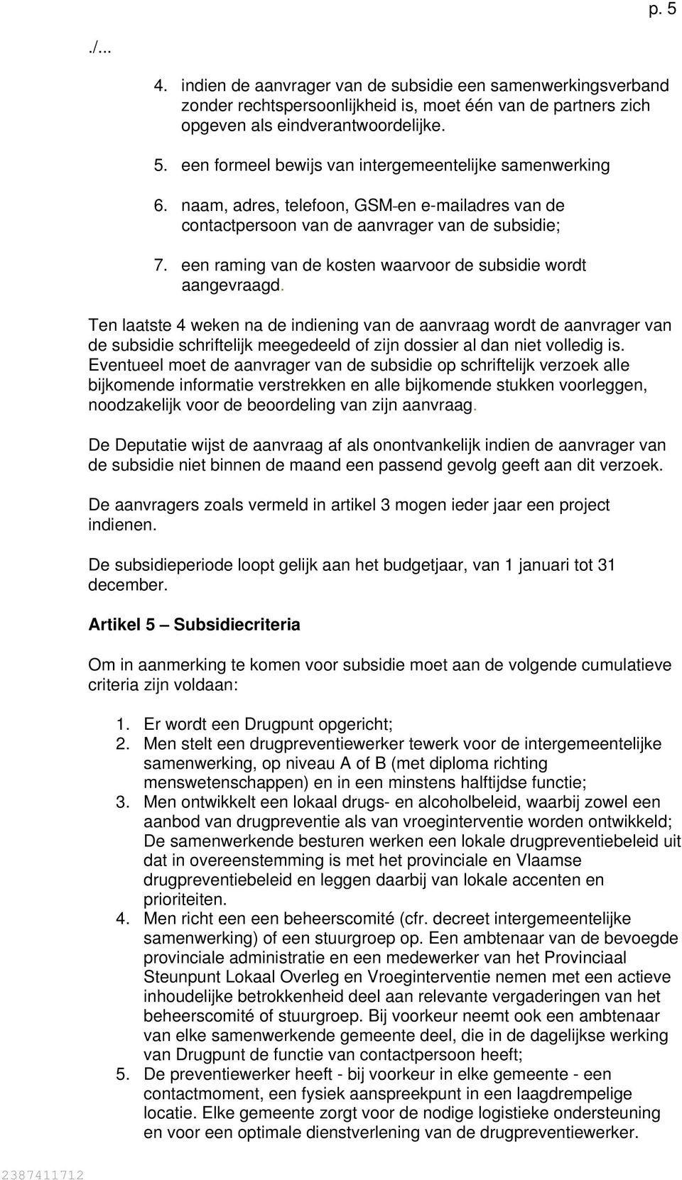 Ten laatste 4 weken na de indiening van de aanvraag wordt de aanvrager van de subsidie schriftelijk meegedeeld of zijn dossier al dan niet volledig is.