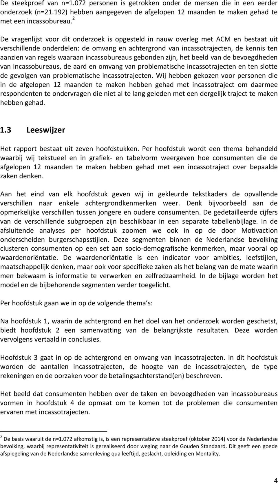 waaraan incassobureaus gebonden zijn, het beeld van de bevoegdheden van incassobureaus, de aard en omvang van problematische incassotrajecten en ten slotte de gevolgen van problematische