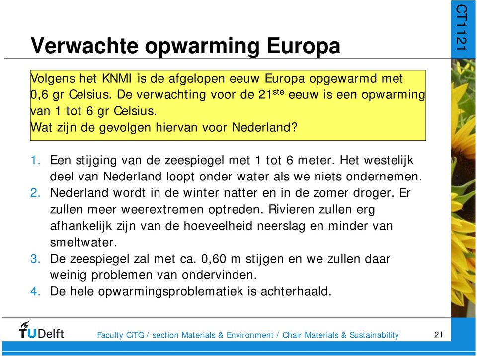 Het westelijk deel van Nederland loopt onder water als we niets ondernemen. 2. Nederland wordt in de winter natter en in de zomer droger.