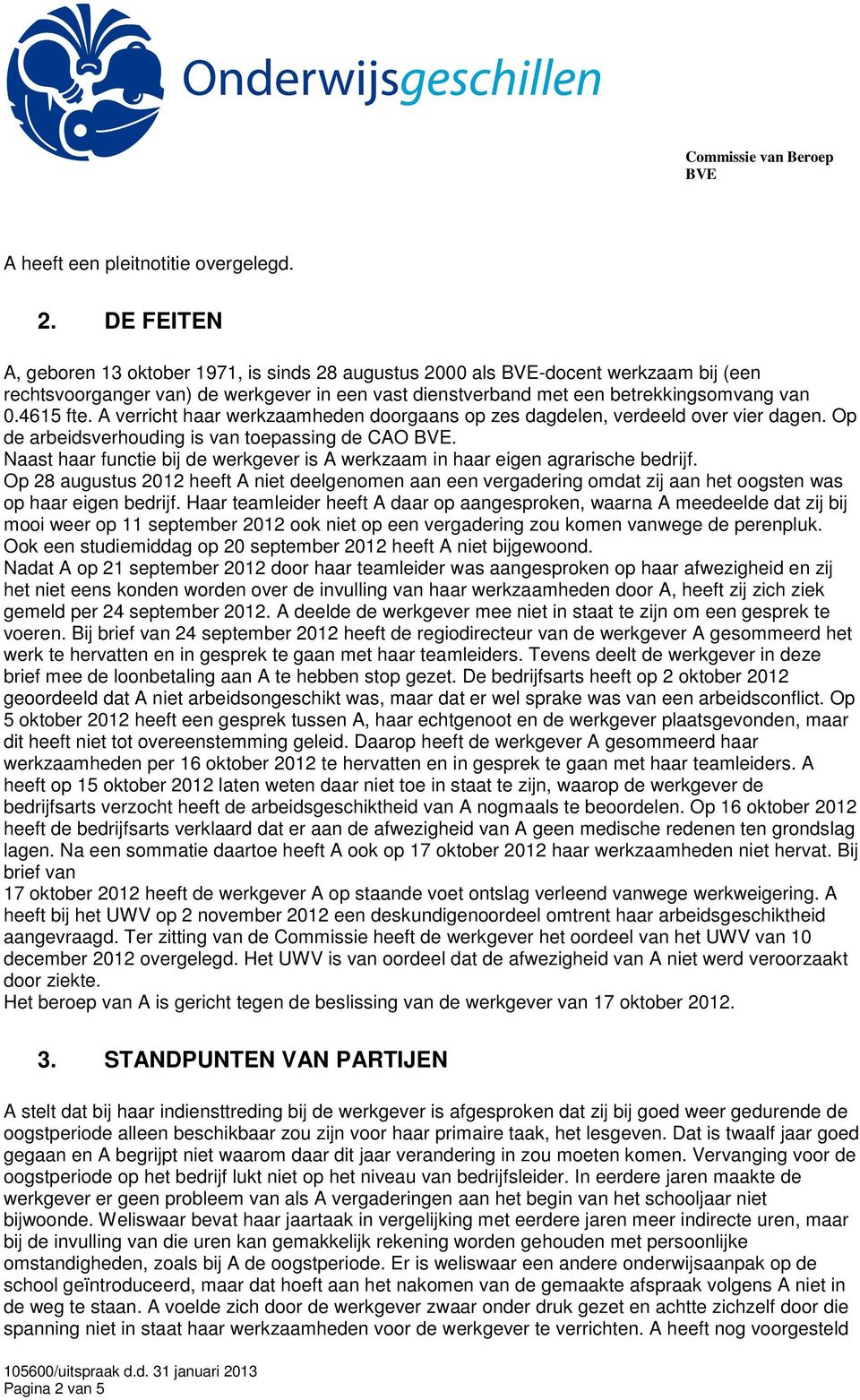 A verricht haar werkzaamheden doorgaans op zes dagdelen, verdeeld over vier dagen. Op de arbeidsverhouding is van toepassing de CAO.