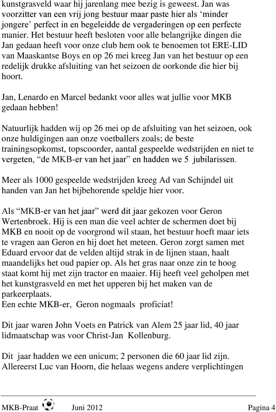 drukke afsluiting van het seizoen de oorkonde die hier bij hoort. Jan, Lenardo en Marcel bedankt voor alles wat jullie voor MKB gedaan hebben!