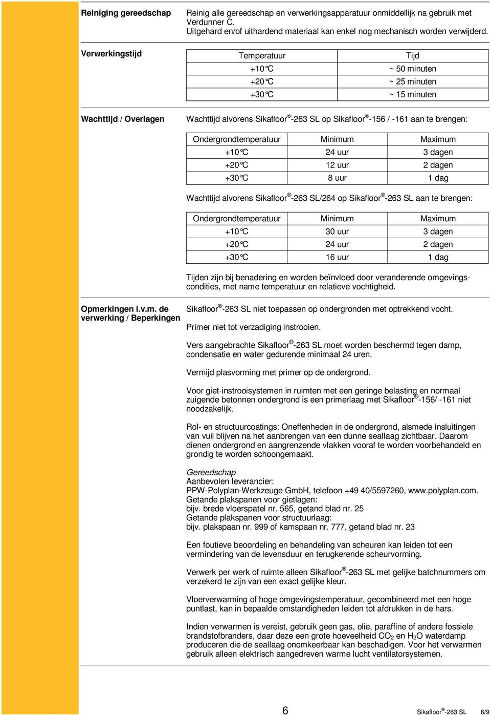 Ondergrondtemperatuur Minimum Maximum +10 C 24 uur 3 dagen +20 C 12 uur 2 dagen +30 C 8 uur 1 dag Wachttijd alvorens Sikafloor -263 SL/264 op Sikafloor -263 SL aan te brengen: Ondergrondtemperatuur