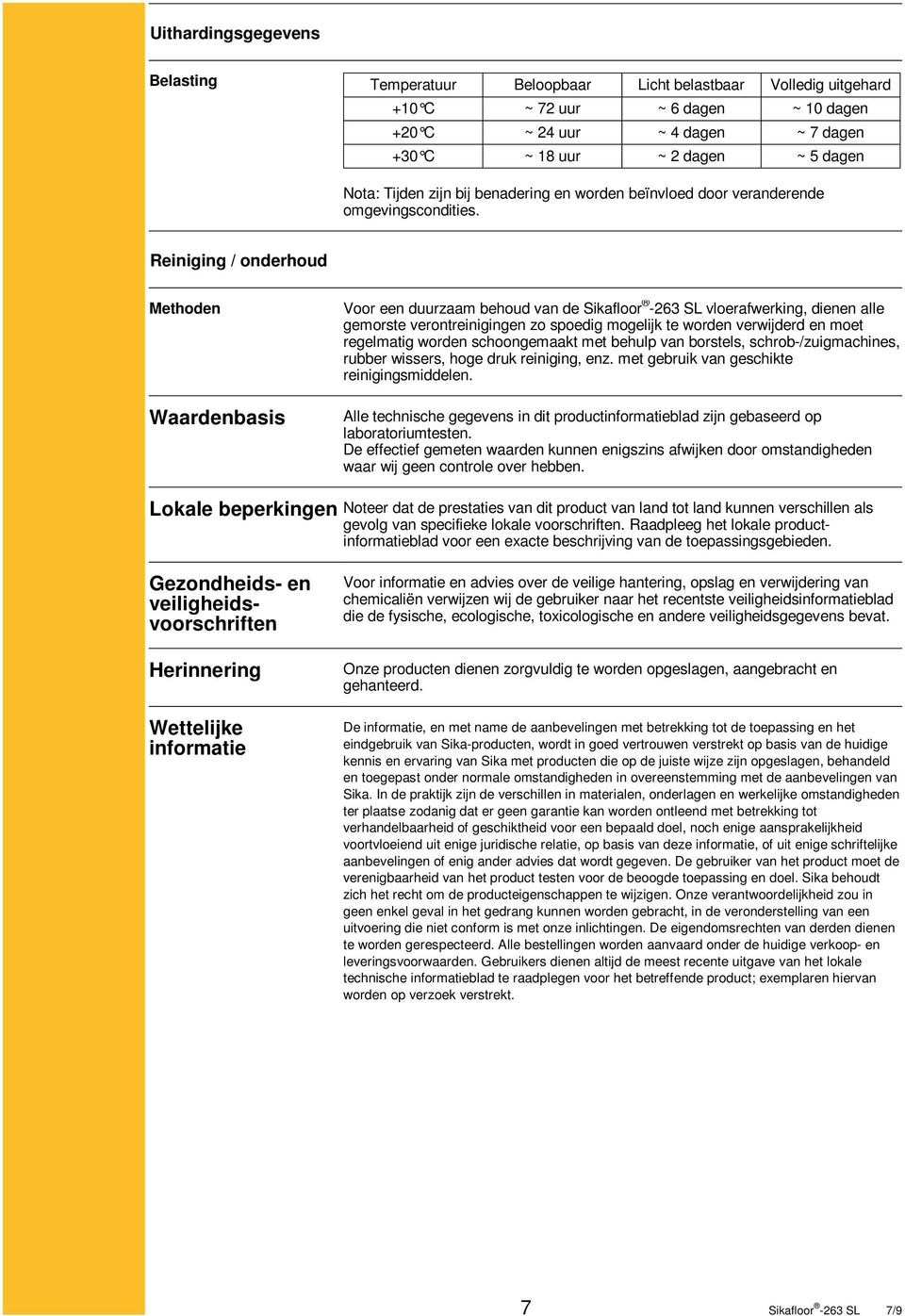 Reiniging / onderhoud Methoden Waardenbasis Voor een duurzaam behoud van de Sikafloor -263 SL vloerafwerking, dienen alle gemorste verontreinigingen zo spoedig mogelijk te worden verwijderd en moet