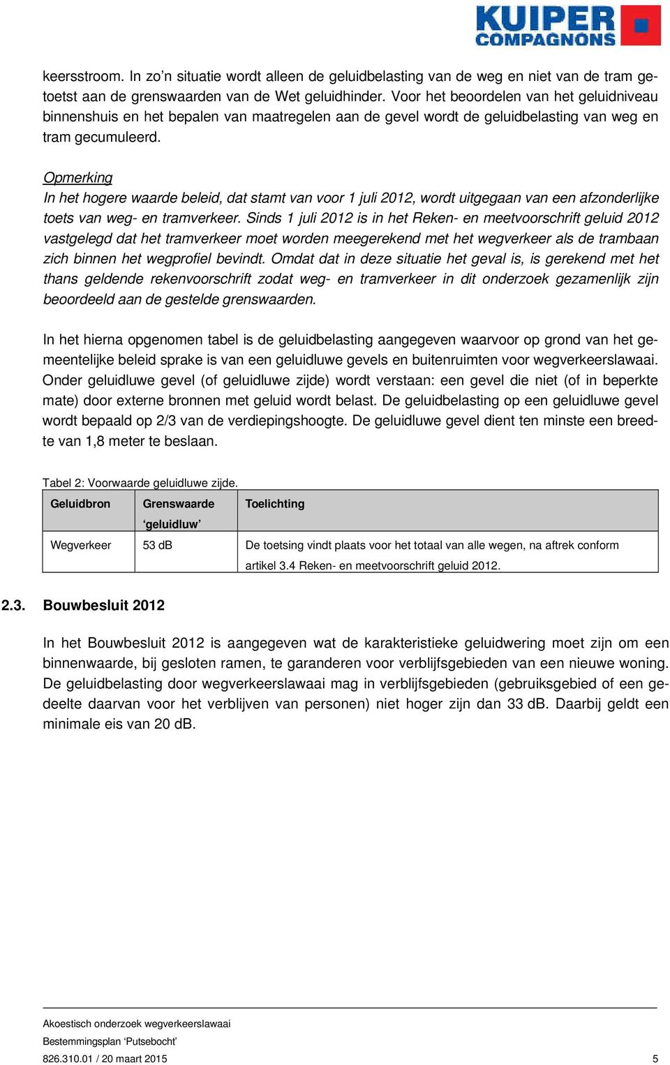 Opmerking In het hogere waarde beleid, dat stamt van voor 1 juli 2012, wordt uitgegaan van een afzonderlijke toets van weg- en tramverkeer.