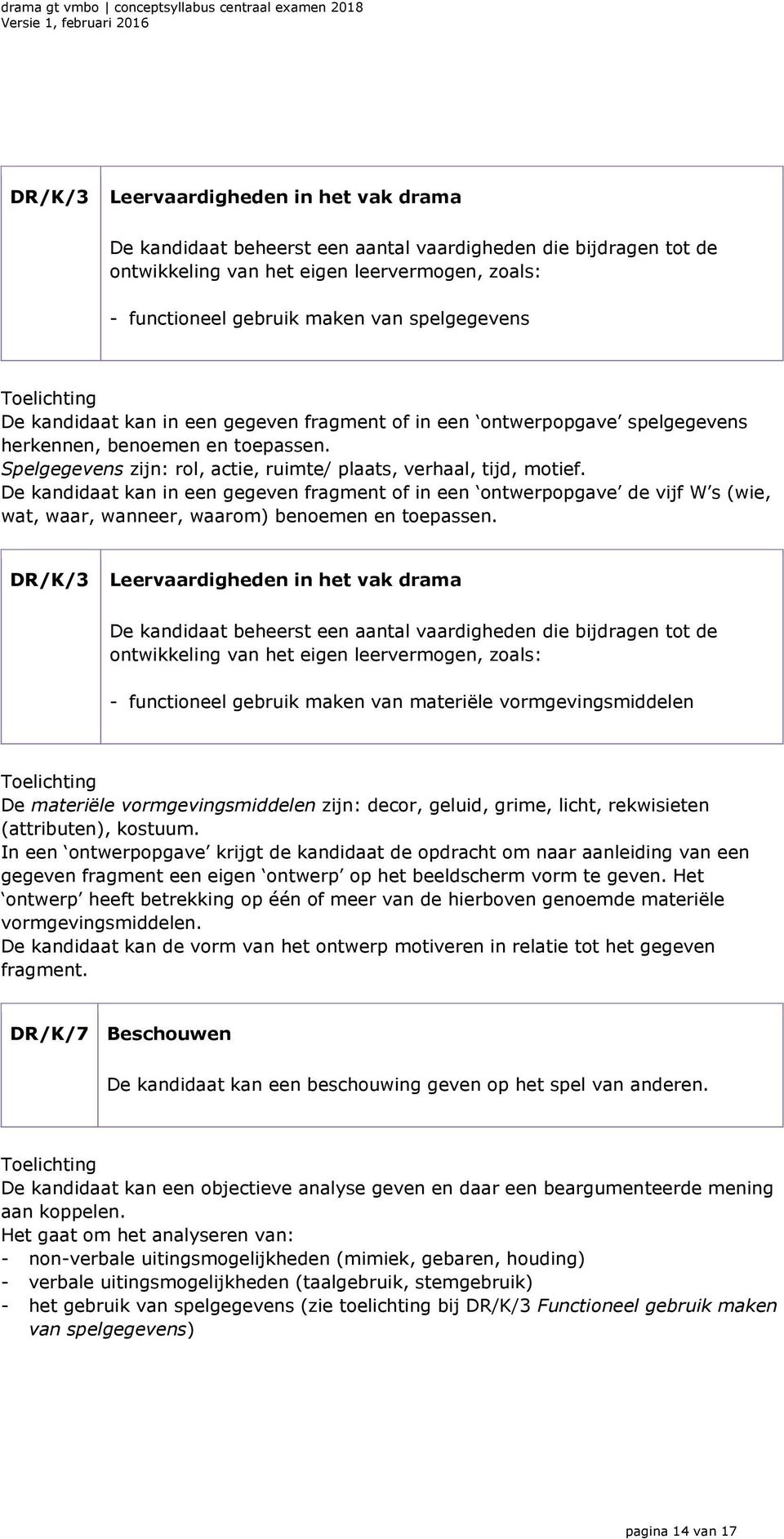 De kandidaat kan in een gegeven fragment of in een ontwerpopgave de vijf W s (wie, wat, waar, wanneer, waarom) benoemen en toepassen.