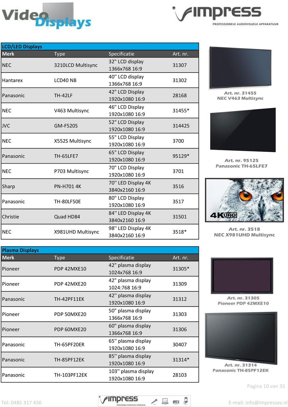 Multisync 70" LCD Display 1920x1080 16:9 3701 Sharp PN-H701 4K 70'' LED Display 4K 3840x2160 16:9 3516 TH-80LF50E 80" LCD Display 1920x1080 16:9 3517 Christie Quad HD84 84'' LED Display 4K 3840x2160
