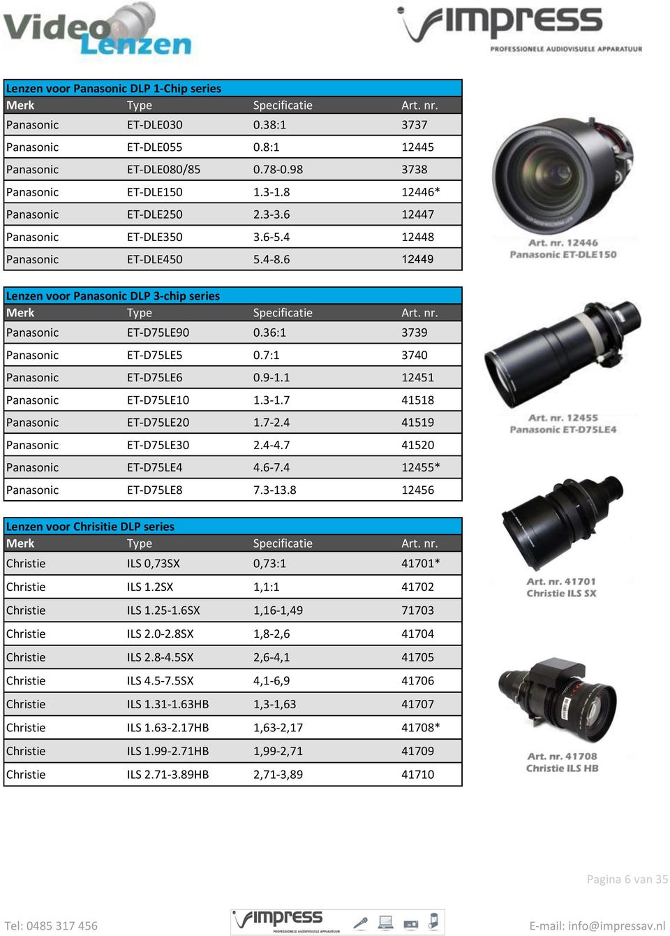 4 12455* ET-D75LE8 7.3-13.8 12456 Lenzen voor Chrisitie DLP series Christie ILS 0,73SX 0,73:1 41701* Christie ILS 1.2SX 1,1:1 41702 Christie ILS 1.25-1.6SX 1,16-1,49 71703 Christie ILS 2.0-2.