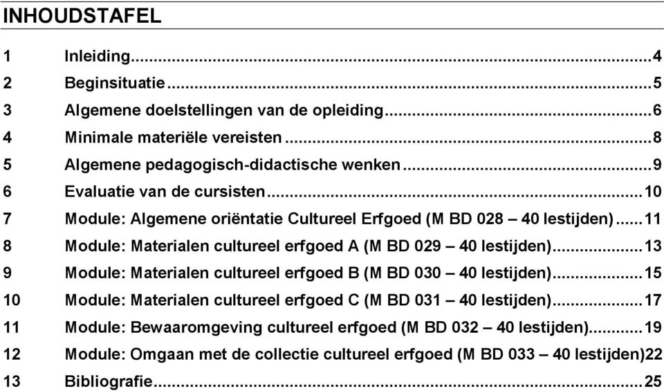 .. 11 8 Module: Materialen cultureel erfgoed A (M BD 029 40 lestijden)... 13 9 Module: Materialen cultureel erfgoed B (M BD 030 40 lestijden).