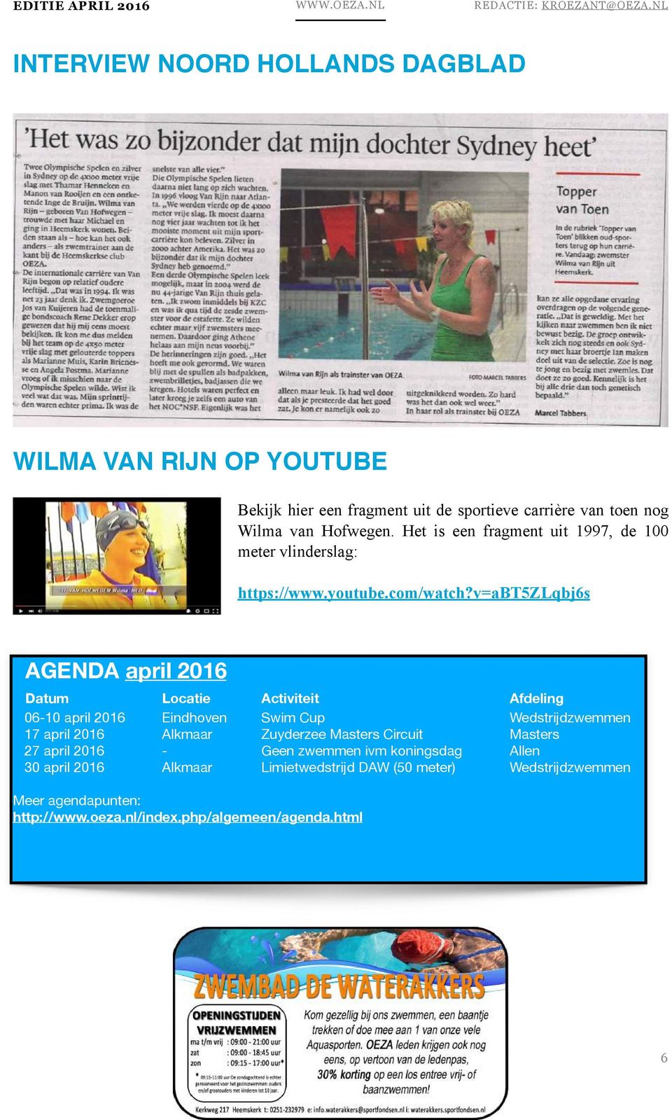 v=abt5zlqbj6s AGENDA april 2016 Datum Locatie Activiteit Afdeling 06-10 april 2016 Eindhoven Swim Cup Wedstrijdzwemmen 17 april 2016 Alkmaar